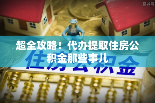 宁都超全攻略！代办提取住房公积金那些事儿