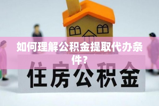 宁都如何理解公积金提取代办条件？